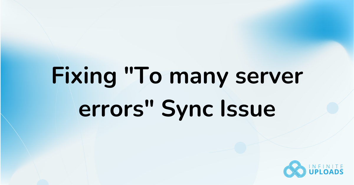 Fixing “To many server errors” Sync Issue - Infinite Uploads