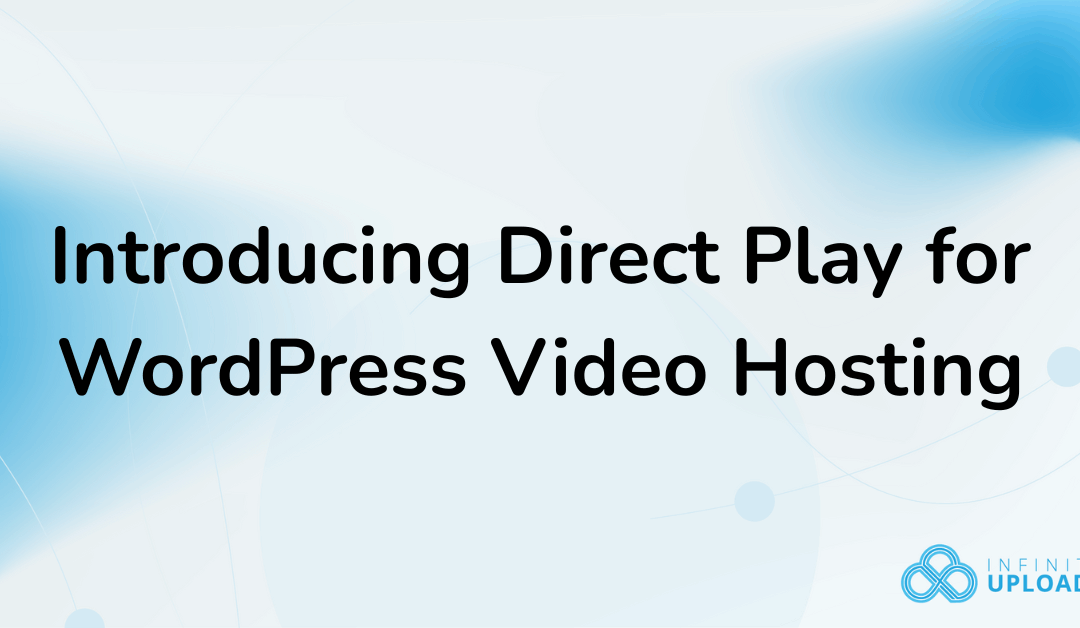 Introducing Direct Play for WordPress Video Hosting